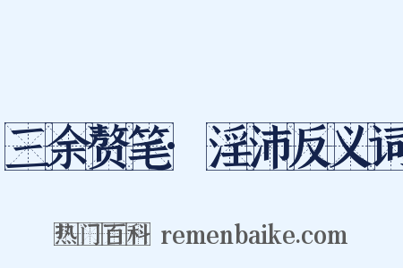 三余赘笔·淫沛反义词是什么意思的图片